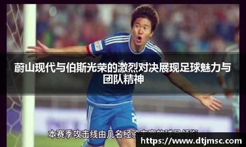 蔚山现代与伯斯光荣的激烈对决展现足球魅力与团队精神