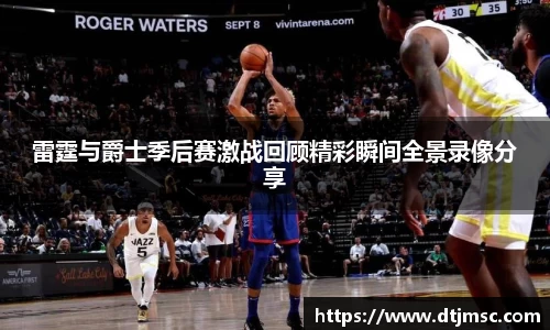 雷霆与爵士季后赛激战回顾精彩瞬间全景录像分享
