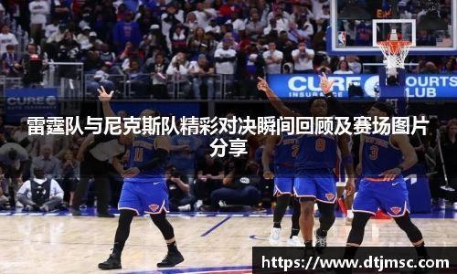 雷霆队与尼克斯队精彩对决瞬间回顾及赛场图片分享