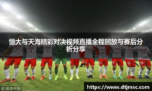 恒大与天海精彩对决视频直播全程回放与赛后分析分享